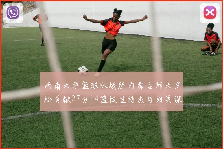 西南大学篮球队战胜内蒙古师大罗松贡献27分14篮板豆诗杰与刘昊谋表现出色