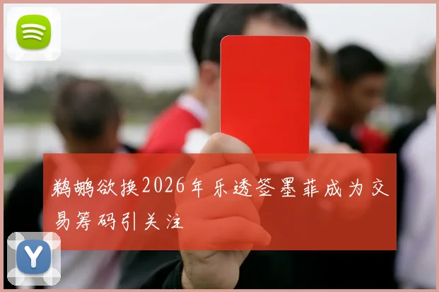 鹈鹕欲换2026年乐透签墨菲成为交易筹码引关注