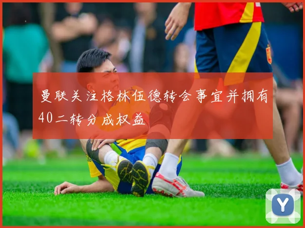 曼联关注格林伍德转会事宜并拥有40二转分成权益