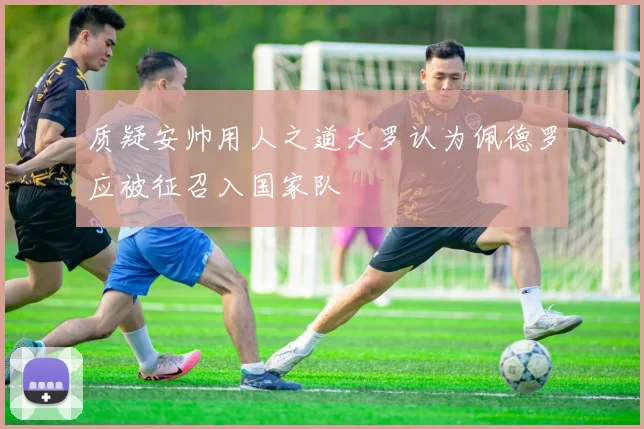 质疑安帅用人之道大罗认为佩德罗应被征召入国家队